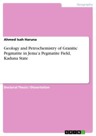 Title: Geology and Petrochemistry of Granitic Pegmatite in Jema'a Pegmatite Field, Kaduna State, Author: Ahmed Isah Haruna