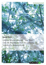 Title: Grünes Klassenzimmer. Der Wald und die Forstwirtschaft im Lehrplan an Schulen in Brandenburg, Author: David Plato