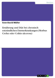 Title: Ernährung und Diät bei chronisch entzündlichen Darmerkrankungen (Morbus Crohn oder Colitis ulcerosa), Author: Sven-David Müller