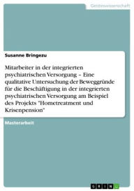 Title: Die Motivation hinter der Arbeit in Projekten der integrierten psychiatrischen Versorgung am Beispiel 'Hometreatment und Krisenpension', Author: Susanne Bringezu