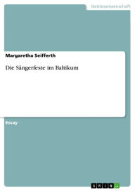 Title: Die Sängerfeste im Baltikum, Author: Margaretha Seifferth