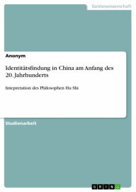 Title: Identitätsfindung in China am Anfang des 20. Jahrhunderts: Intepretation des Philosophen Hu Shi, Author: Anonym