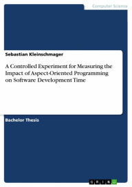 Title: A Controlled Experiment for Measuring the Impact of Aspect-Oriented Programming on Software Development Time, Author: Sebastian Kleinschmager