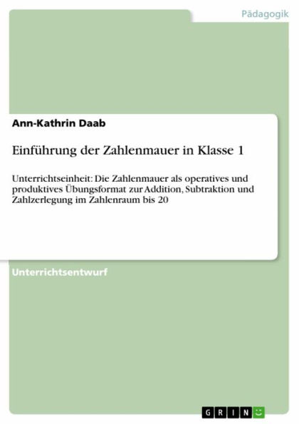 Einführung der Zahlenmauer in Klasse 1: Unterrichtseinheit: Die Zahlenmauer als operatives und produktives Übungsformat zur Addition, Subtraktion und Zahlzerlegung im Zahlenraum bis 20