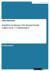 Title: Kindheit im Kloster. Das Beispiel Sankt Gallen im 8. / 9. Jahrhundert, Author: Julia Schriewer