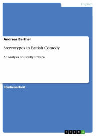Title: Stereotypes in British Comedy: An Analysis of »Fawlty Towers«, Author: Andreas Barthel