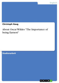 Title: About Oscar Wildes 'The Importance of being Earnest', Author: Christoph Haug