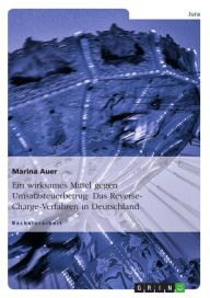 Title: Ein wirksames Mittel gegen Umsatzsteuerbetrug: Das Reverse-Charge-Verfahren in Deutschland, Author: Marina Auer