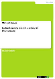 Title: Radikalisierung junger Muslime in Deutschland, Author: Marina Schauer