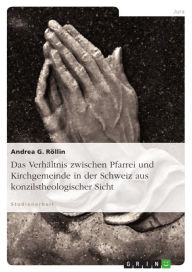 Title: Das Verhältnis zwischen Pfarrei und Kirchgemeinde in der Schweiz aus konzilstheologischer Sicht, Author: Andrea G. Röllin