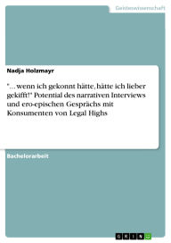 Title: ... wenn ich gekonnt hätte, hätte ich lieber gekifft! Potential des narrativen Interviews und ero-epischen Gesprächs mit Konsumenten von Legal Highs, Author: Nadja Holzmayr