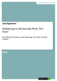 Title: Einführung in Machiavellis Werk Der Fürst: Die Fibel für Tyrannen oder diejenige, die einer werden wollen?, Author: Joel Eiglmeier