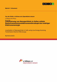 Title: Lokalisierung von Nanopartikeln in Zellen mittels Rastertransmissionselektronenmikroskopie bei niedriger Elektronenenergie: Localization of Nanoparticles in Cells using Low Energy Scanning Transmission Electron Microscopy, Author: Martin F. Schumann