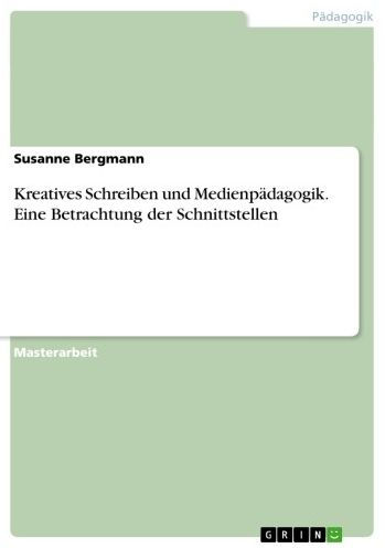 Kreatives Schreiben und Medienpädagogik. Eine Betrachtung der Schnittstellen