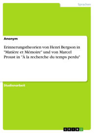 Title: Erinnerungstheorien von Henri Bergson in 'Matière et Mémoire' und von Marcel Proust in 'À la recherche du temps perdu', Author: Anonym