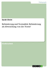 Title: Behinderung und Normalität. Behinderung als Abweichung von der Norm?, Author: Sarah Christ