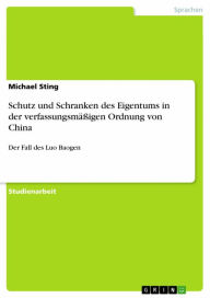 Title: Schutz und Schranken des Eigentums in der verfassungsmäßigen Ordnung von China: Der Fall des Luo Baogen, Author: Michael Sting