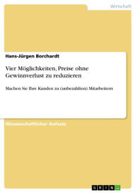 Title: Vier Möglichkeiten, Preise ohne Gewinnverlust zu reduzieren: Machen Sie Ihre Kunden zu (unbezahlten) Mitarbeitern, Author: Hans-Jürgen Borchardt