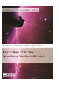 Title: Faszination Star Trek: Wie eine Science Fiction Serie die Welt eroberte, Author: Roman Möhlmann