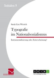 Title: Typografie im Nationalsozialismus: Instrumentalisierung oder Zeiterscheinung?, Author: Sarah Lisa Wierich