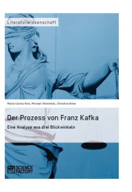 Title: Der Prozess von Franz Kafka. Eine Analyse aus drei Blickwinkeln, Author: Michael Steinmetz