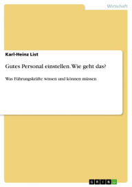 Title: Gutes Personal einstellen. Wie geht das?: Was Führungskräfte wissen und können müssen, Author: Karl-Heinz List