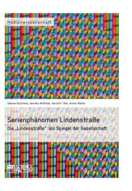 Title: Serienphänomen Lindenstraße: Die 'Lindenstraße' als Spiegel der Gesellschaft, Author: Sabine Buchholz