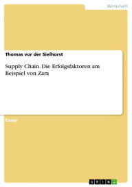 Title: Supply Chain. Die Erfolgsfaktoren am Beispiel von Zara, Author: Thomas vor der Sielhorst