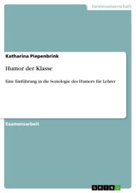 Title: Humor der Klasse: Eine Einführung in die Soziologie des Humors für Lehrer, Author: Katharina Piepenbrink