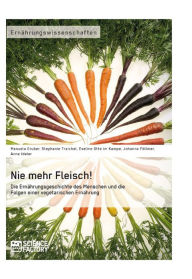 Title: Nie mehr Fleisch!: Die Ernährungsgeschichte des Menschen und die Folgen einer vegetarischen Ernährung, Author: Manuela Gruber