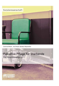 Title: Palliative Pflege für Sterbende: Die Hospizbewegung, Author: Barbara Mayerhofer