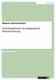 Title: Scheidungskinder als pädagogische Herausforderung, Author: Melanie Schewtschenko