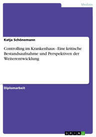 Title: Controlling im Krankenhaus - Eine kritische Bestandsaufnahme und Perspektiven der Weiterentwicklung, Author: Katja Schönemann