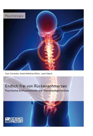 Title: Endlich frei von Rückenschmerzen: Psychische Einflussfaktoren und Therapiemöglichkeiten, Author: Sven Schneider