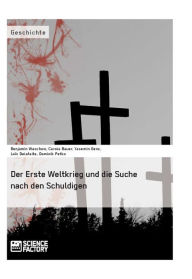 Title: Der Erste Weltkrieg und die Suche nach den Schuldigen, Author: Carola Bauer