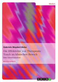 Title: Die Effektivität von Therapeutic Touch im klinischen Bereich: Eine Literaturanalyse, Author: Gabriele Weydert-Bales