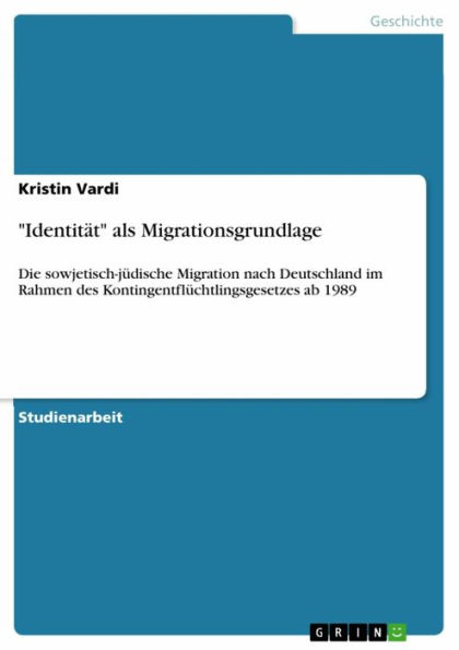 'Identität' als Migrationsgrundlage: Die sowjetisch-jüdische Migration nach Deutschland im Rahmen des Kontingentflüchtlingsgesetzes ab 1989