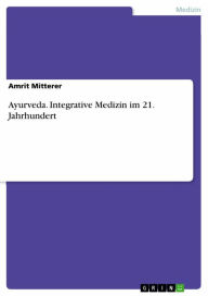 Title: Ayurveda. Integrative Medizin im 21. Jahrhundert, Author: Amrit Mitterer