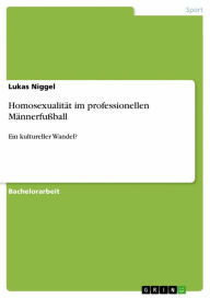 Title: Homosexualität im professionellen Männerfußball: Ein kultureller Wandel?, Author: Lukas Niggel