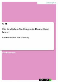 Title: Die ländlichen Siedlungen in Deutschland heute: Ihre Formen und ihre Verteilung, Author: C. M.