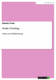 Title: Studie: Fracking: Studie zur Politikberatung, Author: Dennis Trom