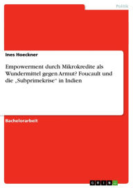 Title: Empowerment durch Mikrokredite als Wundermittel gegen Armut? Foucault und die 'Subprimekrise' in Indien, Author: Ines Hoeckner