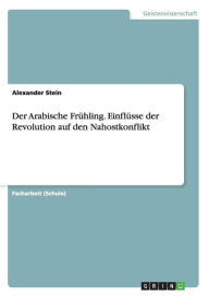 Der Arabische Fruhling. Einflusse Der Revolution Auf Den Nahostkonflikt