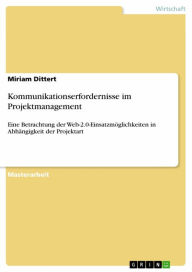 Title: Kommunikationserfordernisse im Projektmanagement: Eine Betrachtung der Web-2.0-Einsatzmöglichkeiten in Abhängigkeit der Projektart, Author: Miriam Dittert