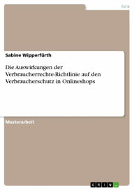 Title: Die Auswirkungen der Verbraucherrechte-Richtlinie auf den Verbraucherschutz in Onlineshops, Author: Sabine Wipperfürth