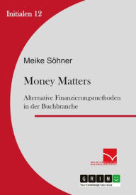 Title: Money Matters: Alternative Finanzierungsmethoden in der Buchbranche, Author: Meike Söhner