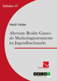 Title: Alternate Reality Games als Marketinginstrument im Jugendbuchmarkt, Author: Heidi Vetter