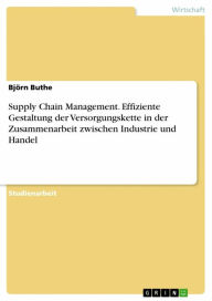 Title: Supply Chain Management. Effiziente Gestaltung der Versorgungskette in der Zusammenarbeit zwischen Industrie und Handel, Author: Björn Buthe