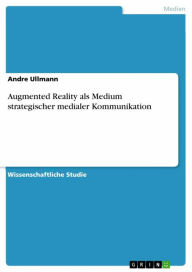 Title: Augmented Reality als Medium strategischer medialer Kommunikation, Author: Andre Ullmann