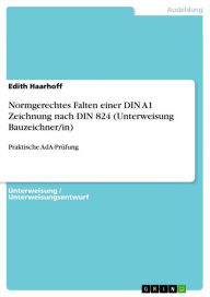 Title: Normgerechtes Falten einer DIN A1 Zeichnung nach DIN 824 (Unterweisung Bauzeichner/in): Praktische AdA-Prüfung, Author: Edith Haarhoff